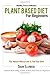 Plant Based Diet for Beginners: Healthy, Pure & Delicious, The Natural Way to Look and Feel Your Best