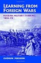 Learning from Foreign Wars: Russian Military Thinking 1859-73