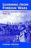Learning from Foreign Wars: Russian Military Thinking 1859-73 (Helion Studies in Military History No 1)