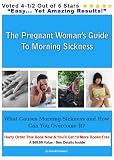 The Pregnant Womans Guide To Morning Sickness:   What Causes Morning Sickness and How Can You Overcome It?