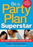 Be a Party Plan Superstar: Build a $100,000-a-Year Direct-Selling Business from Home