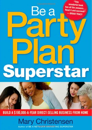 Be a Party Plan Superstar: Build a $100,000-a-Year 