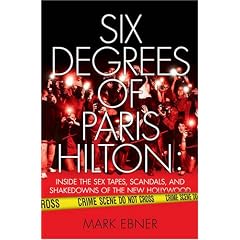 Six Degrees of Paris Hilton: Inside the Sex Tapes, Scandals, and Shakedowns of the New Hollywood