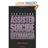 The Future of Assisted Suicide and Euthanasia (New Forum Books)