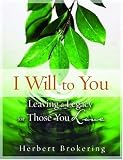 I Will to You: Leaving a Legacy for Those You Love: Leaving a Legacy to Those You Love