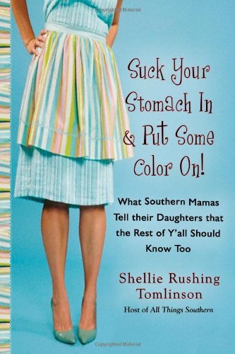 By Shellie Rushing Tomlinson Suck Your Stomach In and Put Some Color On!: What Southern Mamas Tell Their Daughters that the Rest [Paperback]