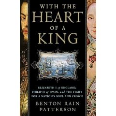 With the Heart of a King: Elizabeth I of England, Philip II of Spain and the Fight for a Nation's Soul and Crown