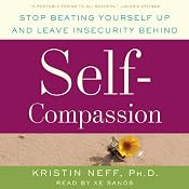 Self-Compassion: Stop Beating Yourself Up and Leave Insecurity Behind | [Kristin Neff]