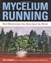 Mycelium Running: How Mushrooms Can Help Save the World