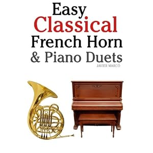 Easy Classical French Horn & Piano Duets: Featuring music of Brahms, Beethoven, Wagner and other composers