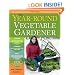 The Year-Round Vegetable Gardener: How to Grow Your Own Food 365 Days a Year, No Matter Where You Live