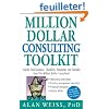 Million Dollar Consulting Toolkit: Step-by-Step Guidance, Checklists, Templates And Samples from the Million Dollar Consultant