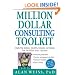 Million Dollar Consulting Toolkit: Step-by-Step Guidance, Checklists, Templates, and Samples from The Million Dollar Consultant