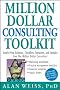 Million Dollar Consulting Toolkit: Step-by-step Guidance, Checklists, Templates and Samples from 