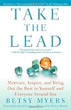 Take the Lead: Motivate, Inspire, and Bring Out the Best in Yourself and Everyone Around You
