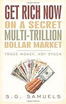 Get Rich Now on a Secret Multi-Trillion Dollar Market: Trade Money, Not Stock Get Rich Now on a Secret Multi-Trillion Dollar Market: Trade Money, Not Stock