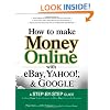How to Make Money Online with eBay, Yahoo!, and Google