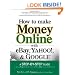 How to Make Money Online with eBay, Yahoo!, and Google