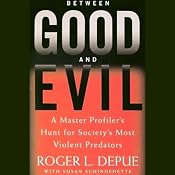 Between Good and Evil: A Master Profiler's Hunt for Society's Most Violent Predators | [Roger L. Depue, Susan Schindehette]