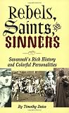 Rebels, Saints, and Sinners: Savannah`s Rich History and Colorful Personalities