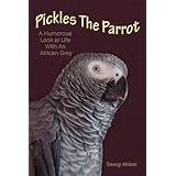 Pickles The Parrot: A Humorous Look at Life With an African Grey