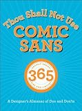 Thou Shall Not Use Comic Sans: 365 Graphic Design Sins and Virtues: A Designers Almanac of Dos and Donts