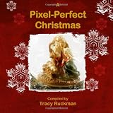 A Pixel-Perfect Christmas 2009: Stories of faith, fun, fact, and fiction . . .