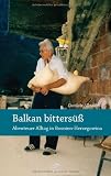 Balkan bitters�� - Abenteuer Alltag in Bosnien-Herzegowina