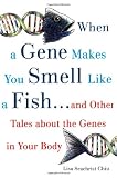 When a Gene Makes You Smell Like a Fish: ...and Other Amazing Tales about the Genes in Your Body