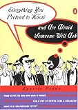 Everything You Pretend to Know And Are Afraid Someone Will Ask