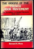 The origins of the French labor movement, 1830-1914 : the socialism of skilled workers