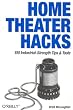 Home Theater Hacks: 100 Industrial-Strength Tips & Tools