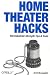 Home Theater Hacks: 100 Industrial-Strength Tips & Tools