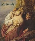 Mulready : a book with catalogue, published to accompany the exhibition William Mulready: 1786-1863, organised to celebrate the bicentenary of the artist's birth, at the Victoria and Albert Museum, Lo