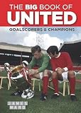 The Big Book of United: Goalscorers & Champions