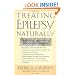 Treating Epilepsy Naturally : A Guide to Alternative and Adjunct Therapies