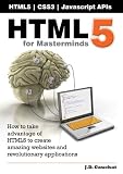HTML5 for Masterminds: How to take advantage of HTML5 to create amazing websites and revolutionary applications