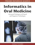 Informatics in Oral Medicine: Advanced Techniques in Clinical and Diagnostic Technologies (Premier Reference Source)