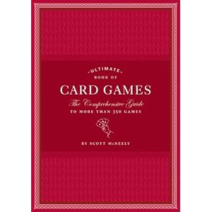 Ultimate Book of Card Games: The Comprehensive Guide to More than 350 Games by Scott McNeely