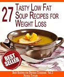 27 Tasty Low Fat Soup Recipes for Rapid Weight Loss: Forget About the Extra Weight Forever (Best Recipes for Dieters Cookbook)