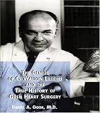 The Genius of C. Walton Lillehei and The True History of Open Heart Surgery