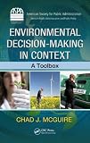 Environmental Decision-Making in Context: A Toolbox (ASPA Series in Public Administration and Public Policy)