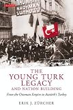 The young Turk legacy and nation building : from the Ottoman Empire to Atatürk's Turkey