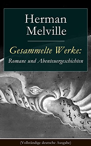 Gesammelte Werke: Romane und Abenteuergeschichten (Vollständige deutsche Ausgabe): Moby Dick + Bartleby + Taipi + Omoo: Erlebnisse in der Südsee + Billy ... Rose + Kikeriki und mehr (German Edition)