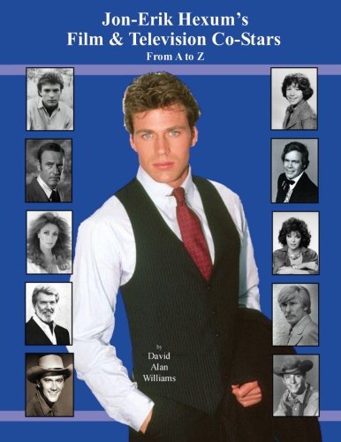 Jon Erik Hexum's Film & Television Co-Stars From A to Z, by Mr David Alan Williams Jon Erik Hexum's Film & Television Co-Stars From A to Z, by Mr David Alan Williams