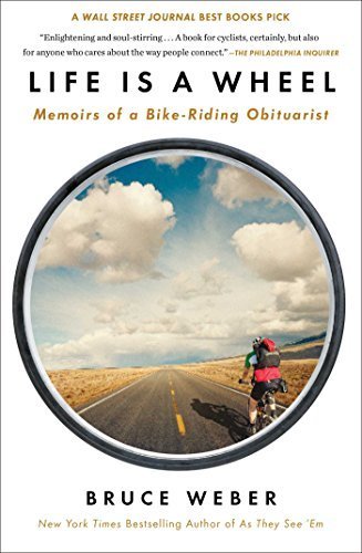 Life Is a Wheel: Memoirs of a Bike-Riding Obituarist Reprint edition by Weber, Bruce (2015) Paperback