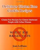 Delicious Gluten Free Cookie Recipes: Gluten Free Recipes for Gluten Intolerant People with Celiac Sprue Disease