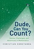 Dude, can you count? : stories, challenges, and adventures in mathematics