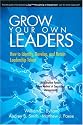 Grow Your Own Leaders: How to Identify, Develop, and Retain Leadership Talent