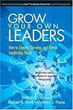 Grow Your Own Leaders: How to Identify, Develop, and Retain Leadership Talent